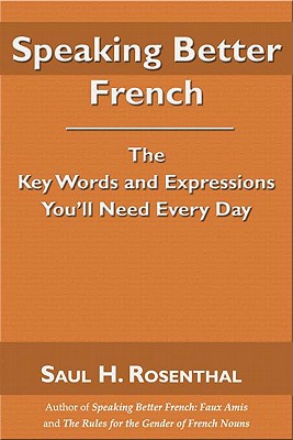 Speaking Better French: The Key Words and Expressions You'll Need Every Day - Rosenthal, Saul H, M.D.