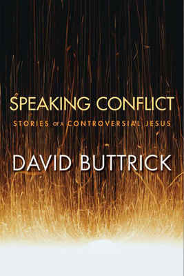 Speaking Conflict: Stories of a Controversial Jesus - Buttrick, David