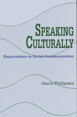 Speaking Culturally: Explorations in Social Communication - Philipsen, Gerry