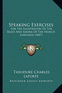 Speaking Exercises: For The Illustration Of The Rules And Idioms Of The French Language (1847)