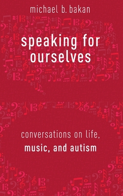 Speaking for Ourselves: Conversations on Life, Music, and Autism - Bakan, Michael B, Professor, and Chasar, Mara, and Gibson, Graeme