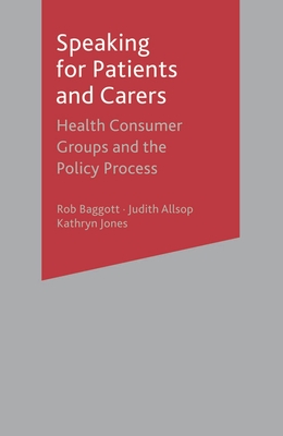 Speaking for Patients and Carers: Health Consumer Groups and the Policy Process - Baggott, Rob, and Allsop, Judith, and Jones, Kathryn