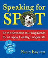 Speaking for Spot: Be the Advocate Your Dog Needs to Live a Happy, Healthy, Longer Life