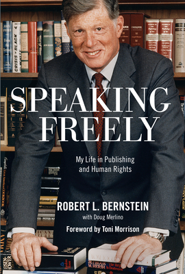 Speaking Freely: My Life in Publishing and Human Rights - Bernstein, Robert L, and Morrison, Toni (Foreword by)