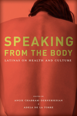 Speaking from the Body: Latinas on Health and Culture - Chabram, Angie (Editor), and de la Torre, Adela (Editor)
