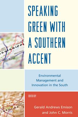 Speaking Green with a Southern Accent: Environmental Management and Innovation in the South - Emison, Gerald Andrews (Editor), and Morris, John C (Editor), and Breaux, David A (Contributions by)