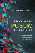 Speaking in Public Effectively: How to Prepare, How to Present, How to Progress