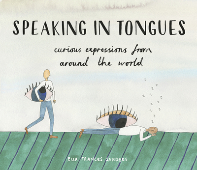 Speaking in Tongues: Curious Expressions from Around the World - Sanders, Ella Frances