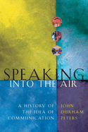Speaking Into the Air: A History of the Idea of Communication
