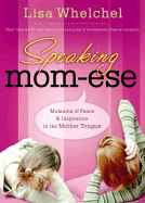 Speaking Mom-ese: Moments of Peace & Inspiration in the Mother Tongue from One Mom's Heart to Yours