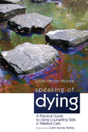 Speaking of Dying: A Practical Guide to Using Counselling Skills in Palliative Care