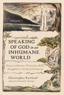 Speaking of God in an Inhumane World, Volume 2: Essays on M?ntzer, Winstanley, Blake, Stringfellow, and Radical Christianity