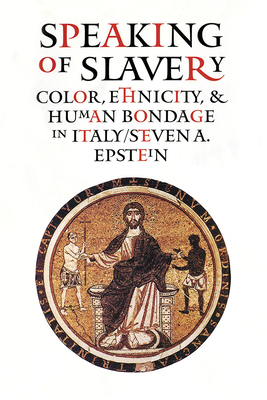 Speaking of Slavery: Color, Ethnicity, and Human Bondage in Italy - Epstein, Steven A