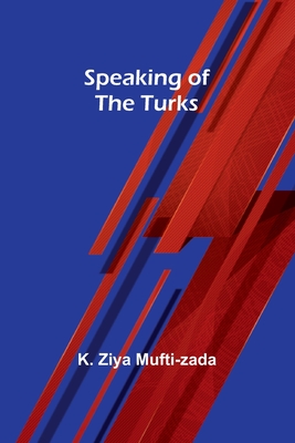 Speaking of the Turks - Ziya Mufti-Zada, K