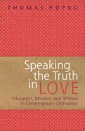 Speaking the Truth in Love: On Education, Mission, and Witness in Contemporary Orthodoxy