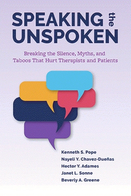 Speaking the Unspoken: Breaking the Silence, Myths, and Taboos That Hurt Therapists and Patients - Pope, Kenneth S., and Chavez-Dueas, Nayeli Y., and Adames, Hector Y.