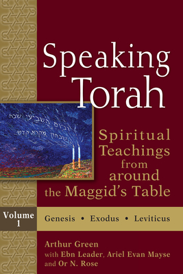 Speaking Torah Vol 1: Spiritual Teachings from Around the Maggid's Table - Green, Arthur, Dr. (Editor), and Leader, Ebn, Rabbi, and Mayse, Ariel Evan