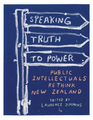 Speaking Truth to Power: Public Intellectuals Rethink New Zealand - Simmons, Laurence (Editor), and Horrocks, Roger (Editor), and Sharp, Andrew (Editor)