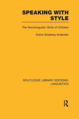 Speaking With Style (RLE Linguistics C: Applied Linguistics): The Sociolinguistics Skills of Children - Andersen, Elaine