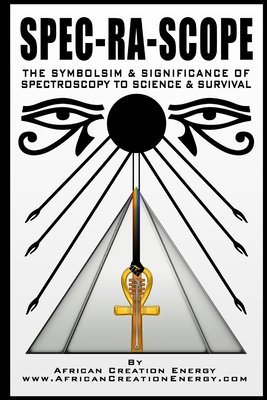 Spec-Ra-Scope: The Symbolism & Significance of Spectroscopy to Science & Survival - Creation Energy, African