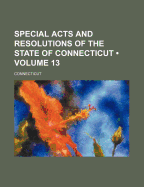 Special Acts and Resolutions of the State of Connecticut (Volume 13)