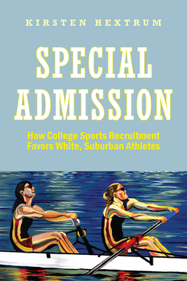 Special Admission: How College Sports Recruitment Favors White Suburban Athletes - Hextrum, Kirsten