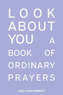 Special Edition: Look About You: A Book of Ordinary Prayers: Look About You