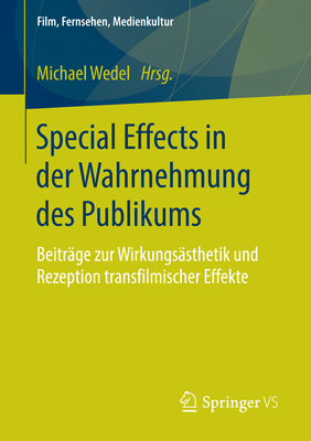 Special Effects in Der Wahrnehmung Des Publikums: Beitrage Zur Wirkungsasthetik Und Rezeption Transfilmischer Effekte - Wedel, Michael (Editor)