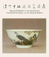 Special Exhibition of Ch'ing Dynasty Enamelled Porcelains of the Imperial Ateliers - Heian International Inc