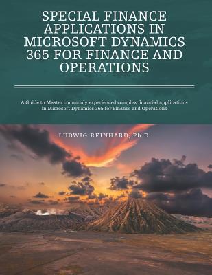 Special Finance Applications in Microsoft Dynamics 365 for Finance and Operations: A Guide to Master commonly experienced complex financial applications in Microsoft Dynamics 365 for Finance and Operations - Reinhard, Ludwig