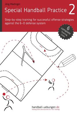 Special Handball Practice 2 - Step-by-step training of successful offense strategies against the 6-0 defense system - Madinger, Jorg