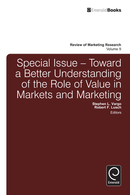 Special Issue: Toward a Better Understanding of the Role of Value in Markets and Marketing - Vargo, Stephen L (Editor), and Lusch, Robert F (Editor), and Malhotra, Naresh K (Editor)