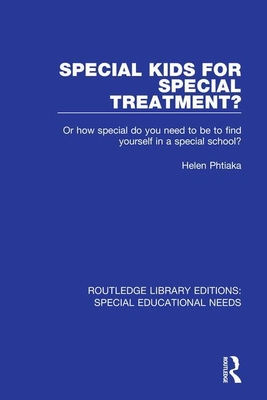 Special Kids for Special Treatment?: Or how special do you need to be to find yourself in a special school? - Phtiaka, Helen