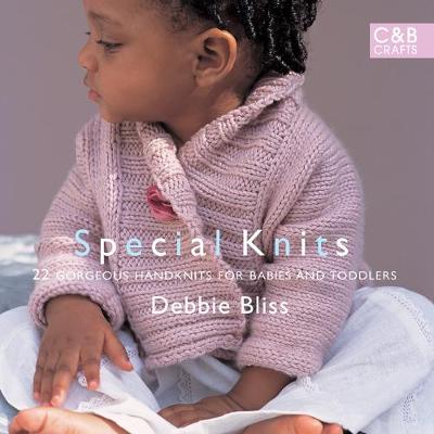 Special Knits: 22 Gorgeous Handknits for Babies and Toddlers - Bliss, Debbie