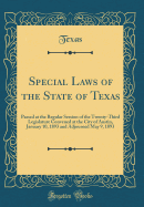 Special Laws of the State of Texas: Passed at the Regular Session of the Twenty-Third Legislature Convened at the City of Austin, January 10, 1893 and Adjourned May 9, 1893 (Classic Reprint)