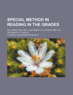 Special Method in Reading in the Grades: Including the Oral Treatment of Stories, and the Reading of Classics (Classic Reprint)
