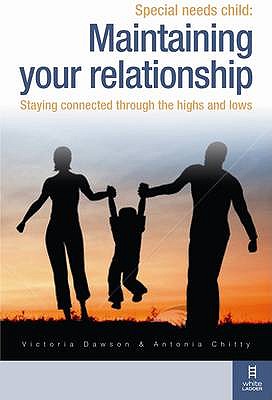 Special Needs Child: Maintaining Your Relationship: A Couple's Guide to Having a Relationship That Works - Dawson, Victoria, and Chitty, Antonia