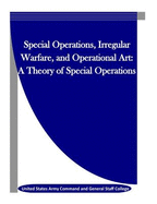 Special Operations, Irregular Warfare, and Operational Art: A Theory of Special Operations