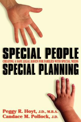 Special People, Special Planning-Creating a Safe Legal Haven for Families with Special Needs - Hoyt, Peggy R, and Pollock, Candace