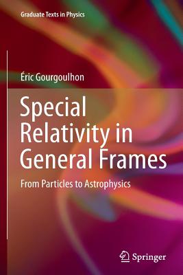 Special Relativity in General Frames: From Particles to Astrophysics - Gourgoulhon, ric