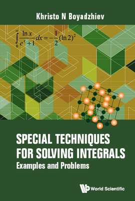 Special Techniques for Solving Integrals: Examples and Problems - Boyadzhiev, Khristo N