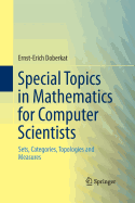 Special Topics in Mathematics for Computer Scientists: Sets, Categories, Topologies and Measures