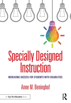 Specially Designed Instruction: Increasing Success for Students with Disabilities - Beninghof, Anne M