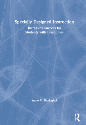 Specially Designed Instruction: Increasing Success for Students with Disabilities - Beninghof, Anne M