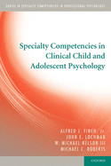 Specialty Competencies in Clinical Child and Adolescent Psychology