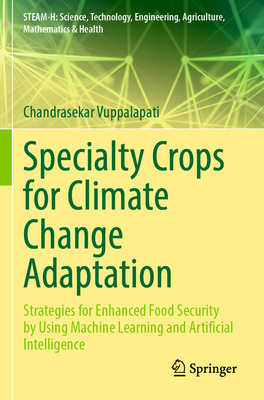 Specialty Crops for Climate Change Adaptation: Strategies for Enhanced Food Security by Using Machine Learning and Artificial Intelligence - Vuppalapati, Chandrasekar