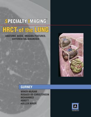 Specialty Imaging: HRCT of the Lung: Anatomic Basis, Imaging Features, Differential Diagnosis - Gurney, Jud W, MD, Facr, and Abbott, Gerald F, MD, and Winer-Muram, Helen T, MD