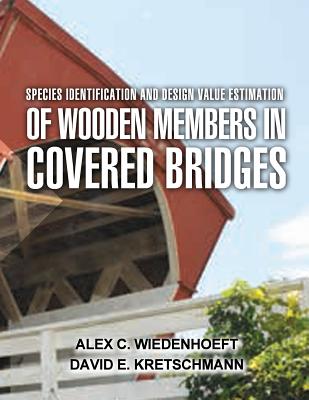 Species Identification and Design Value Estimation of Wooden Members in Covered Bridges - Kretschmann, David E, and Wiedenhoeft, Alex C