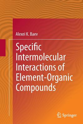 Specific Intermolecular Interactions of Element-Organic Compounds - Baev, Alexei K