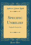 Specific Unbelief: England's Greatest Sin (Classic Reprint)